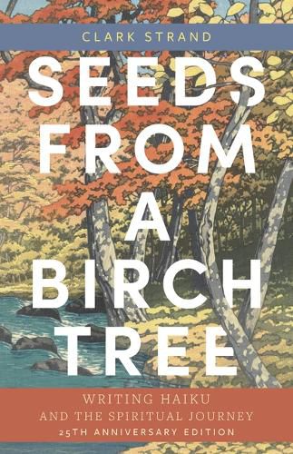 Cover image for Seeds from a Birch Tree: Writing Haiku and the Spiritual Journey: 25th Anniversary Edition: Revised & Expanded