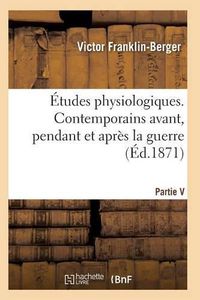 Cover image for Etudes Physiologiques. Contemporains Avant, Pendant Et Apres La Guerre