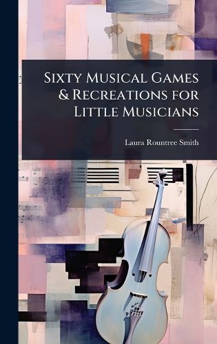 Cover image for Sixty Musical Games & Recreations for Little Musicians