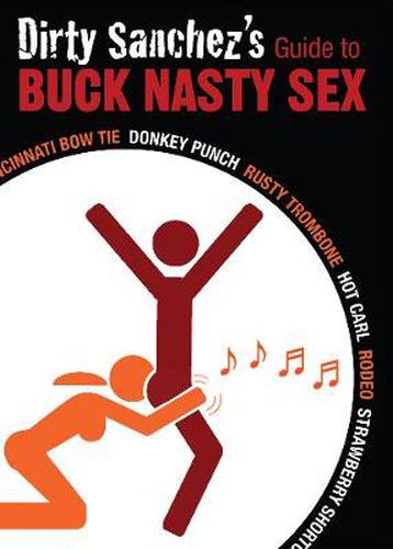 Cover image for Dirty Sanchez's Guide To Buck Nasty Sex: Cincinnati Bow Tie, Donkey Punch, Rusty Trombone, Hot Carl, Rodeo, Strawberry Shortcake