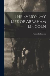 Cover image for The Every-day Life of Abraham Lincoln