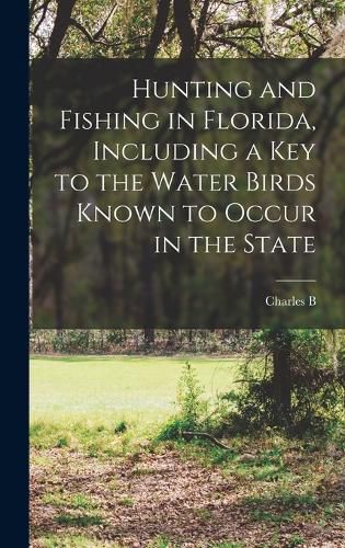 Cover image for Hunting and Fishing in Florida, Including a key to the Water Birds Known to Occur in the State