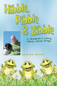 Cover image for Hibble Pibble and Zibble: A children's story about 3 frogs