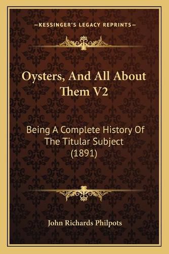 Cover image for Oysters, and All about Them V2: Being a Complete History of the Titular Subject (1891)