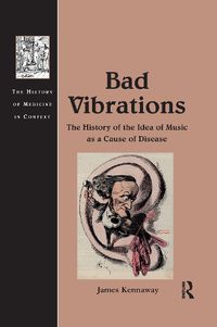 Cover image for Bad Vibrations: The History of the Idea of Music as a Cause of Disease