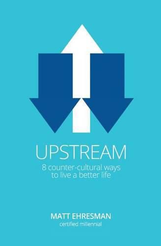 Cover image for Upstream: Eight Counter-Cultural Ways to Live a Better Life