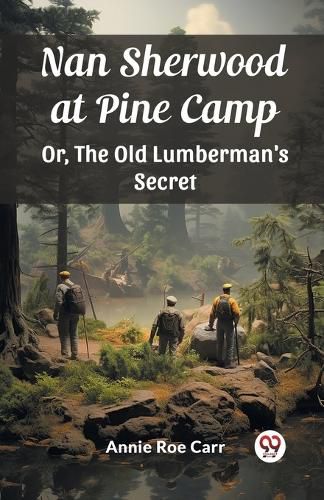 Cover image for Nan Sherwood at Pine Camp Or, The Old Lumberman's Secret