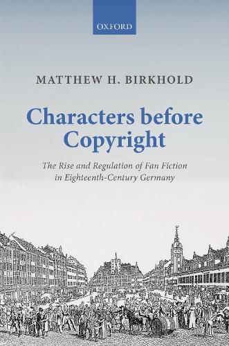 Cover image for Characters Before Copyright: The Rise and Regulation of Fan Fiction in Eighteenth-Century Germany