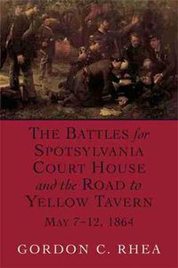 Cover image for The Battles for Spotsylvania Court House and the Road to Yellow Tavern, May 7-12, 1864