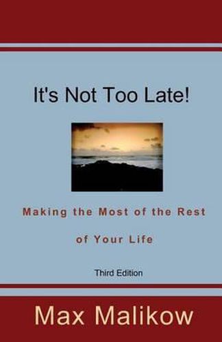 Cover image for It's Not Too Late! Making the Most of the Rest of Your Life (Third Edition)