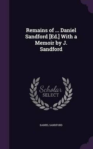 Remains of ... Daniel Sandford [Ed.] with a Memoir by J. Sandford