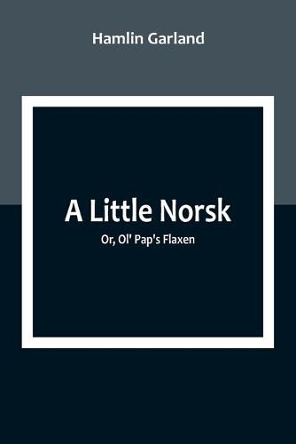 Cover image for A Little Norsk; Or, Ol' Pap's Flaxen