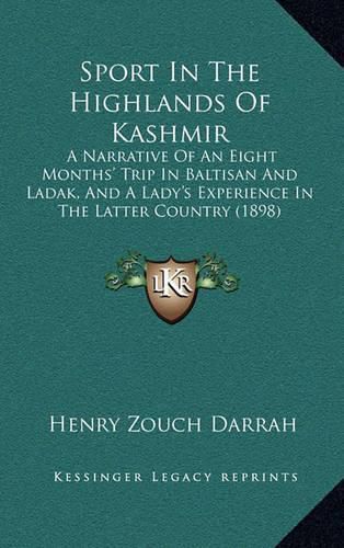 Cover image for Sport in the Highlands of Kashmir: A Narrative of an Eight Months' Trip in Baltisan and Ladak, and a Lady's Experience in the Latter Country (1898)