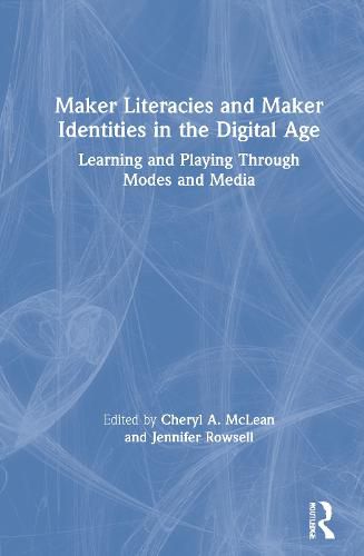 Cover image for Maker Literacies and Maker Identities in the Digital Age: Learning and Playing Through Modes and Media