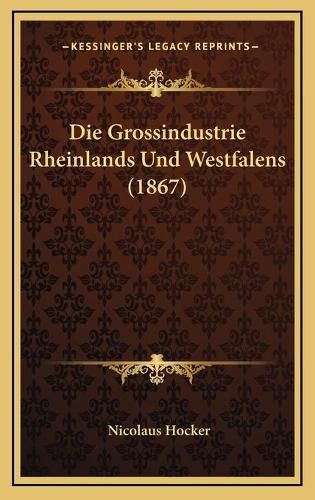 Cover image for Die Grossindustrie Rheinlands Und Westfalens (1867)