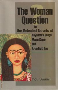 Cover image for The Woman Question in the Selected Novels of Nayantara Sahgal, Manju Kapur and Arundhati Roy
