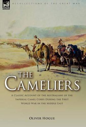 Cover image for The Cameliers: A Classic Account of the Australians of the Imperial Camel Corps During the First World War in the Middle East