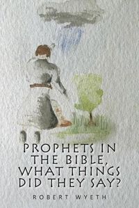 Cover image for Prophets in the Bible, What Things Did They Say?