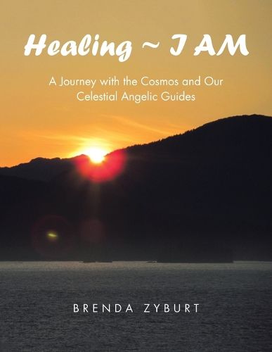 Cover image for Healing I Am: A Journey with the Cosmos and Our Celestial Angelic Guides