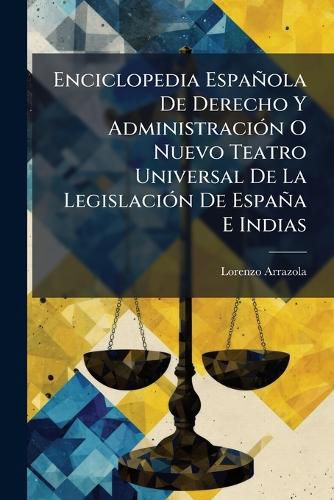 Cover image for Enciclopedia Espaola de Derecho y Administracin O Nuevo Teatenciclopedia Espaola de Derecho y Administracin O Nuevo Teatro Universal de La Legislacin de Espana E Indias: Aus-Ben Ro Universal de La Legislacin de Espana E Indias: Aus-Ben