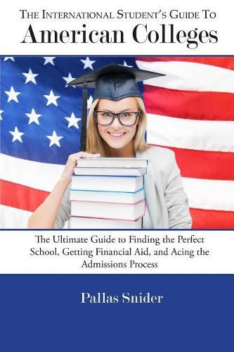 Cover image for The International Student's Guide to American Colleges: The Ultimate Guide to Finding the Perfect School, Getting Financial Aid, and Acing the Admissions Process