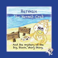 Cover image for Herman the Hermit Crab: and the mystery of the big, black, shiny thing.