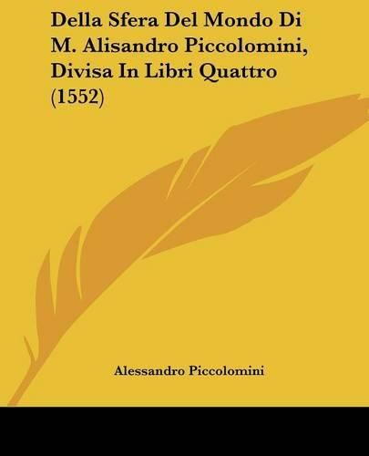 Cover image for Della Sfera del Mondo Di M. Alisandro Piccolomini, Divisa in Libri Quattro (1552)