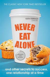 Cover image for Never Eat Alone: And Other Secrets to Success, One Relationship at a Time