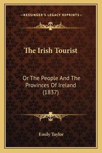 Cover image for The Irish Tourist: Or the People and the Provinces of Ireland (1837)