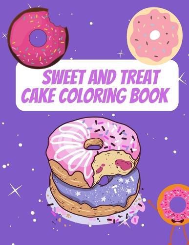 Cover image for Sweet And Treat Cake Coloring Book: Delight Collection Of Desser Designs (Cookies, Cupcakes, Donuts, Ice Cream And Much More)