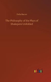 Cover image for The Philosophy of the Plays of Shakspere Unfolded