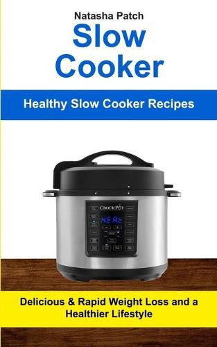 Cover image for Slow Cooker: Delicious & Rapid Weight Loss and a Healthier Lifestyle (Healthy Slow Cooker Recipes)