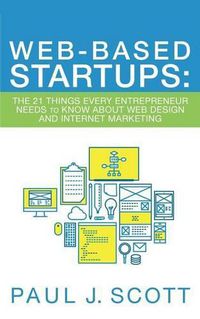 Cover image for Web-Based Startups: The 21 Things Every Entrepreneur Needs to Know About Web Design and Internet Marketing