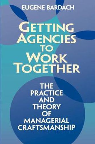 Cover image for Getting Agencies to Work Together the Practice and Theory of Managerial Craftsmanship