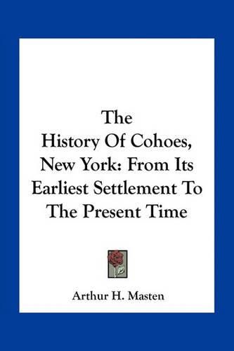 The History of Cohoes, New York: From Its Earliest Settlement to the Present Time