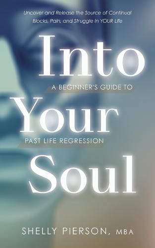 Cover image for Into Your Soul - A Beginner's Guide to Past Life Regression
