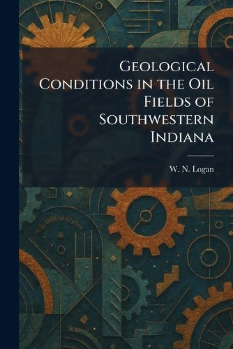 Cover image for Geological Conditions in the Oil Fields of Southwestern Indiana