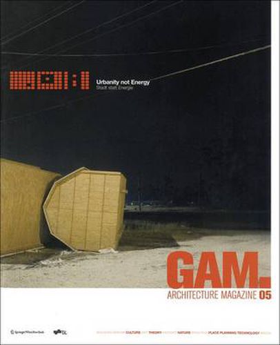 Cover image for GAM 05. Urbanity Not Energy / Stadt Statt Energie: Urban Future Scenarios with Genuine Sustainability / Urbane Zukunftsszenarien Mit Wirklicher Nachhaltigkeit