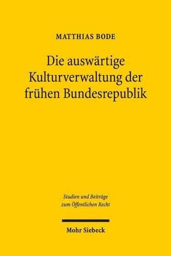 Cover image for Die auswartige Kulturverwaltung der fruhen Bundesrepublik: Eine Untersuchung ihrer Etablierung zwischen Norminterpretation und Normgenese
