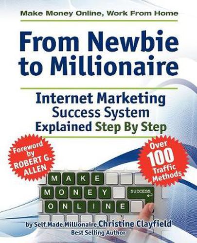 Cover image for Make Money Online. Work from Home. From Newbie to Millionaire. An Internet Marketing Success System Explained in Easy Steps by Self Made Millionaire. Affiliate Marketing Covered.