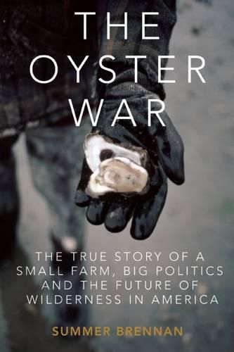 Cover image for The Oyster War: The True Story of a Small Farm, Big Politics, and the Future of Wilderness in America