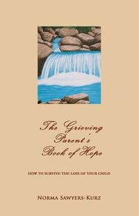 Cover image for The Grieving Parent's Book of Hope: How to Survive the Loss of Your Child