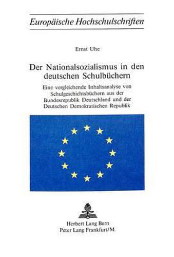 Der Nationalsozialismus in Den Deutschen Schulbuechern: Eine Vergleichende Inhaltsanalyse Von Schulgeschichtsbuechern Aus Der Bundesrepublik Deutschland Und Der Deutschen Demokratischen Republik