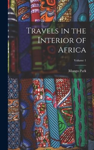 Cover image for Travels in the Interior of Africa; Volume 1