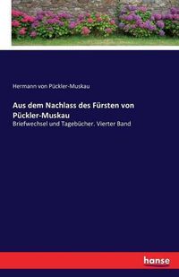 Cover image for Aus dem Nachlass des Fursten von Puckler-Muskau: Briefwechsel und Tagebucher. Vierter Band