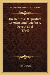 Cover image for The Returns of Spiritual Comfort and Grief in a Devout Soul (1760)