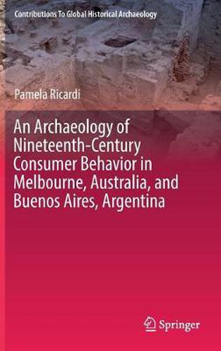 Cover image for An Archaeology of Nineteenth-Century Consumer Behavior in Melbourne, Australia, and Buenos Aires, Argentina