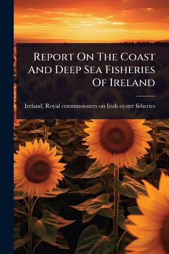 Cover image for Report On The Coast And Deep Sea Fisheries Of Ireland