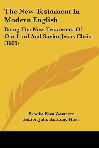 The New Testament in Modern English: Being the New Testament of Our Lord and Savior Jesus Christ (1905)