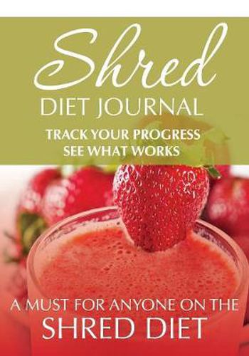 Cover image for Shred Diet Journal: Track Your Progress See What Works: A Must For Anyone On The Shred Diet